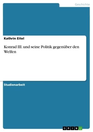 Konrad III.und seine Politik gegenüber den Welfen