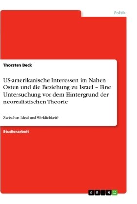 US-amerikanische Interessen im Nahen Osten und die Beziehung zu Israel ¿ Eine Untersuchung vor dem Hintergrund der neorealistischen Theorie