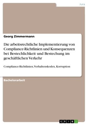 Die arbeitsrechtliche Implementierung von Compliance-Richtlinien und Konsequenzen bei Bestechlichkeit und Bestechung im geschäftlichen Verkehr