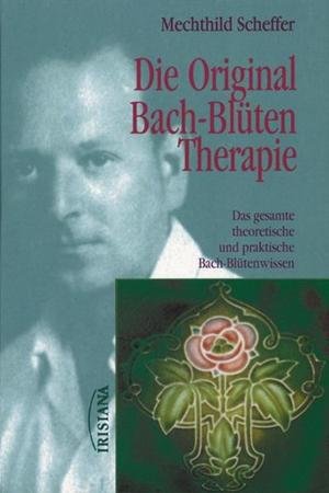 Die Original Bach-Blüten-Therapie