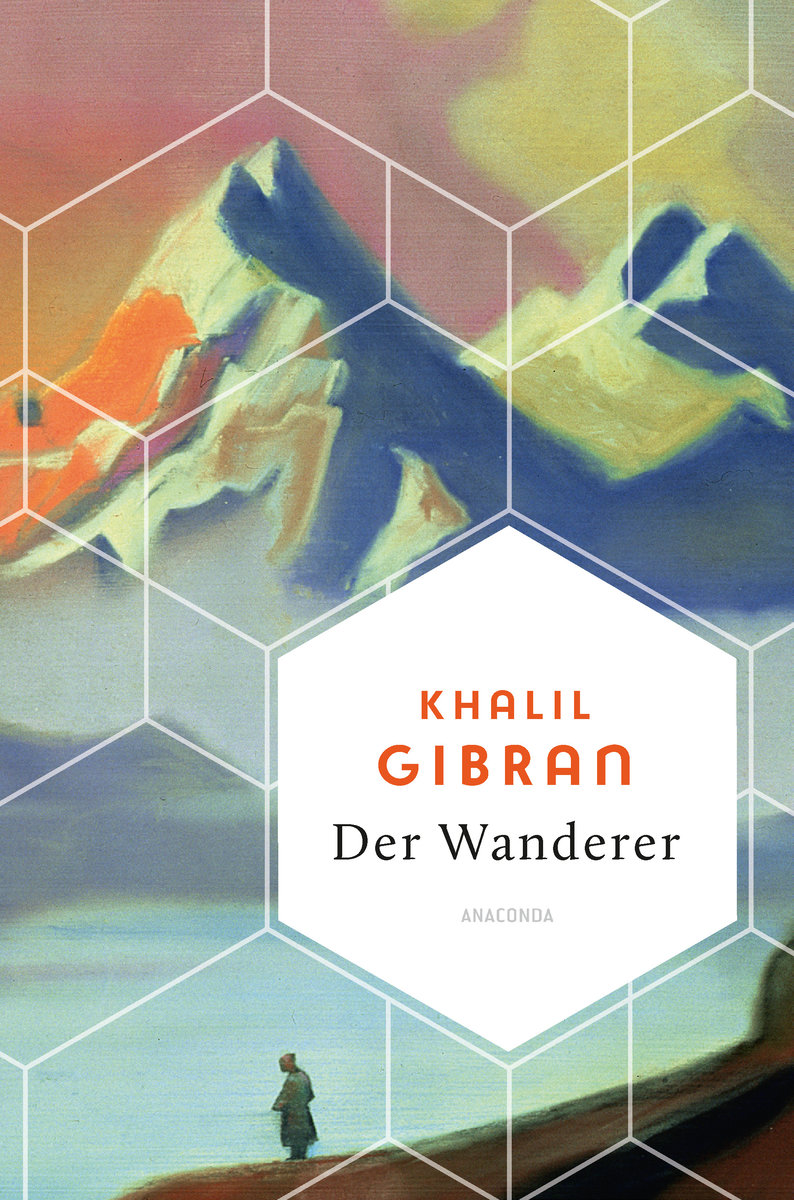 Khalil Gibran, Der Wanderer - 50 poetische Gleichnisse über Liebe Freiheit, Hoffnung, Abschied