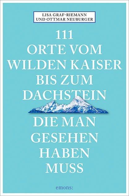 111 Orte vom Wilden Kaiser bis zum Dachstein, die man gesehen haben muss