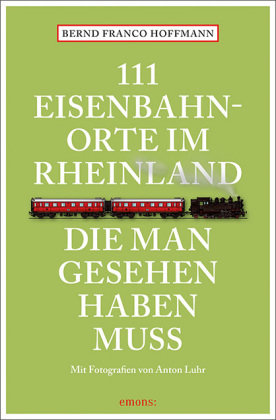 111 Eisenbahnorte im Rheinland, die man gesehen haben muss