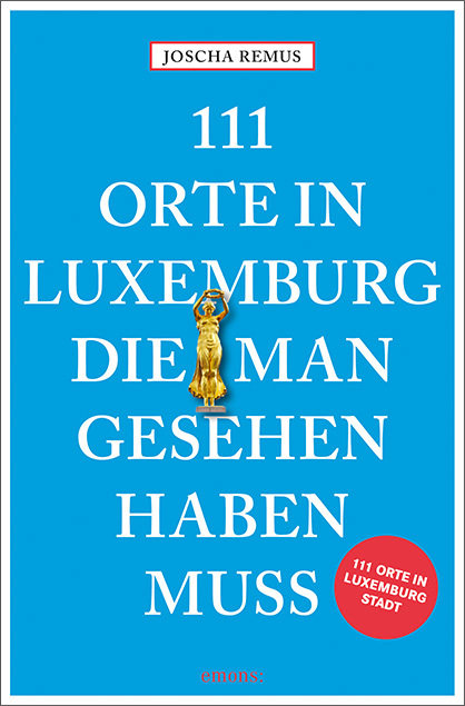 111 Orte in Luxemburg, die man gesehen haben muss