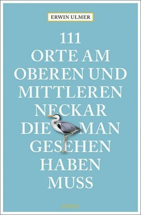 111 Orte am oberen und mittleren Neckar, die man gesehen haben muss