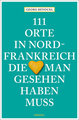 111 Orte in Nordfrankreich, die man gesehen haben muss