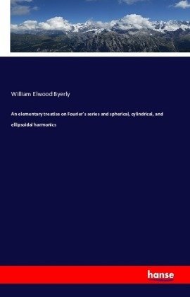 An elementary treatise on Fourier's series and spherical, cylindrical, and ellipsoidal harmonics