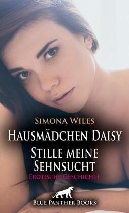 Hausmädchen Daisy - Stille meine Sehnsucht | Erotische Geschichte + 1 weitere Geschichte