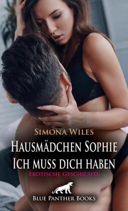 Hausmädchen Sophie - Ich muss dich haben | Erotische Geschichte + 1 weitere Geschichte