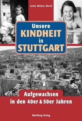 Unsere Kindheit in Stuttgart. Aufgewachsen in den 40er & 50er Jahren