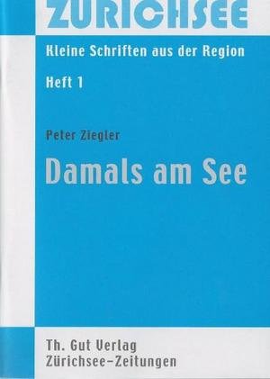 Damals am See. Kleine Schriften aus der Region Zürichsee. Heft 1