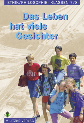 Ethik Sekundarstufen I und II / Das Leben hat viele Gesichter - Ethik / Philosophie, Sekundarstufe I Sachsen-Anhalt