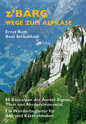 Z'Bärg - Wege zum Alpkäse, Amt Signau, Thun, Niedersimmental Band 1 Bd. 1 - Z' Bärg