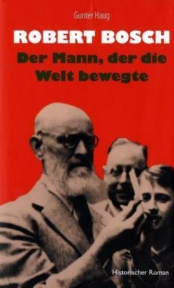 Robert Bosch - Der Mann, der die Welt bewegte