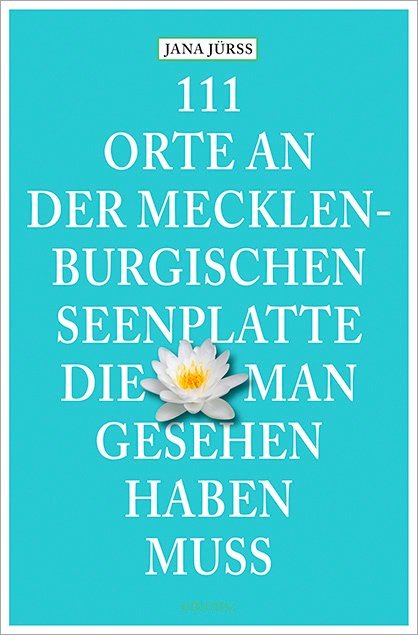 111 Orte an der Mecklenburgischen Seenplatte, die man gesehen haben muss