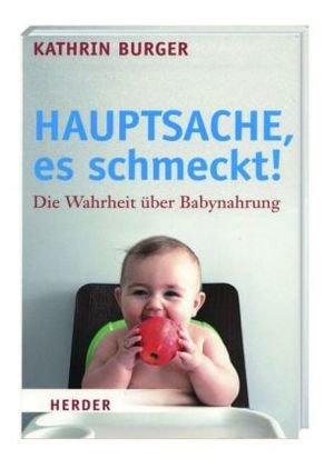 Hauptsache, es schmeckt! - Die Wahrheit über Babynahrung