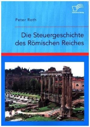 Die Steuergeschichte des Römischen Reiches