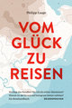 Vom Glück zu Reisen - Ein Reisehandbuch