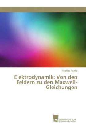 Elektrodynamik: Von den Feldern zu den Maxwell-Gleichungen