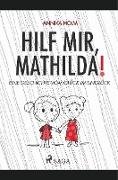 Hilf mir, Mathilda! : eine Geschichte vom Glück im Unglück