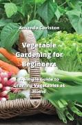 Vegetable Gardening for Beginners: A Simple Guide to Growing Vegetables at Home